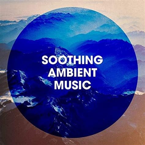 Soothing Ambient Music Ambient Nature Sounds Ambient Music Therapy Ambient Music