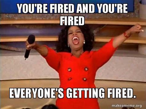 Youre Fired And Youre Fired Everyones Getting Fired Oprah Winfrey