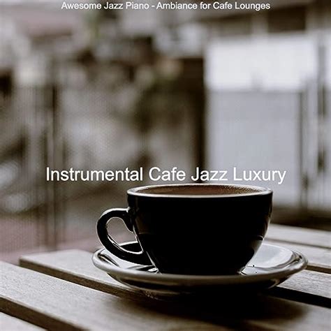 Awesome Jazz Piano Ambiance For Cafe Lounges By Instrumental Cafe