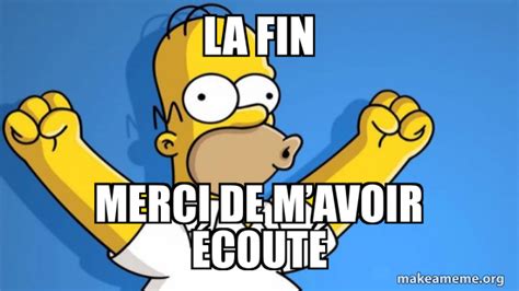 La Fin Merci De Mâ€ Avoir Ã©coutÃ© Happy Homer Meme Generator