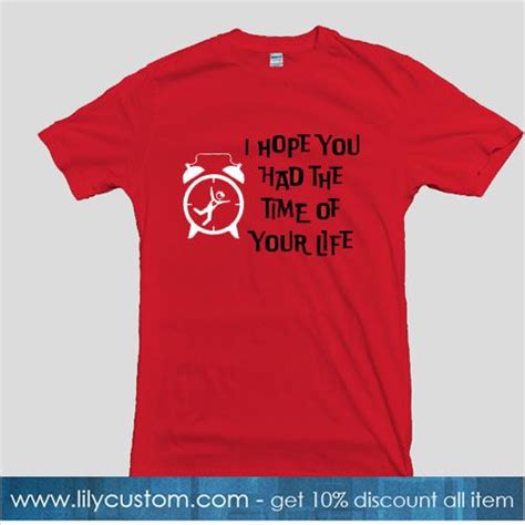 I Hope You Had The Time Of Your Life T Shirt Sr Print Clothes Time