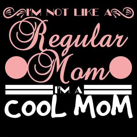 A Cool Mothers Tee For Mommy Saying Im Not Like A Regular Mom Im A Cool