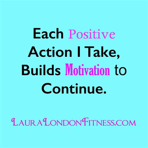 Each Positive Action I Take Builds Motivation To Continue