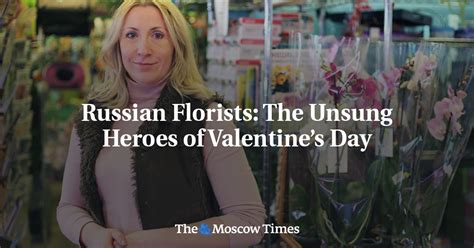 Russian Florists The Unsung Heroes Of Valentine’s Day