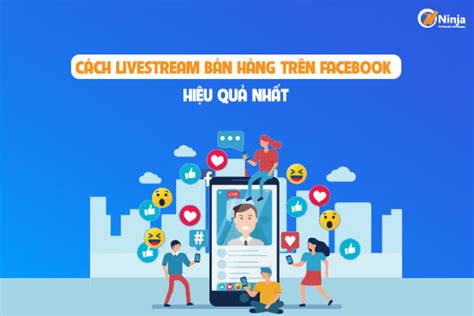 Hướng Dẫn Cách Livestream Bán Hàng Hiệu Quả Trên Facebook 5giay