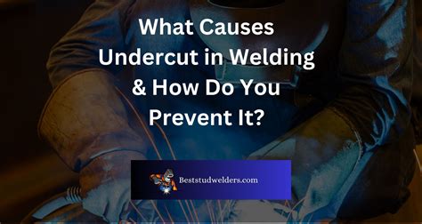 What Causes Undercut In Welding And How Do You Prevent It Best Stud
