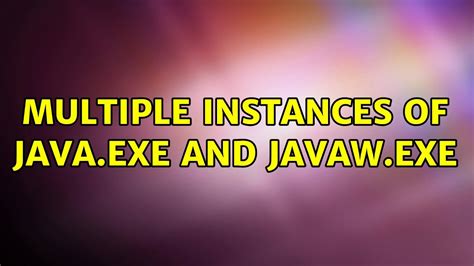 Multiple Instances Of Javaexe And Javawexe 2 Solutions Youtube