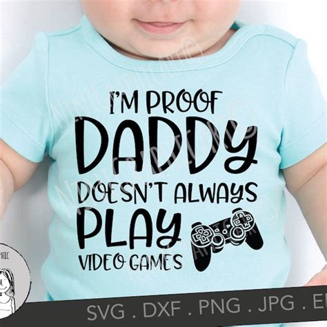 Im Proof That Daddy Doesnt Play Video Games All The Time Svg Etsy