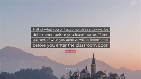 His works include the first days of school: Harry Wong Quote: "Half of what you will accomplish in a ...