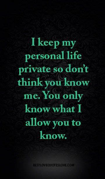 I Keep My Personal Life Private So Dont Think You Know Me You Only