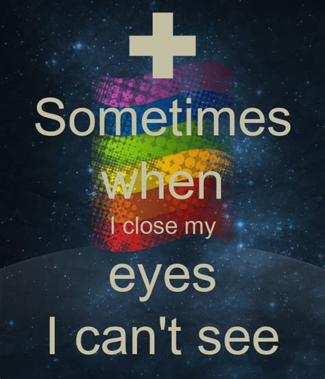 Sometimes When I Close My Eyes I Cant See Keep Calm And Carry On