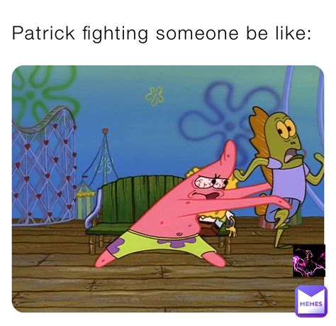 Patrick Fighting Someone Be Like Kaydenbat5 Memes