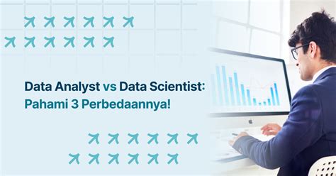Data Analyst Vs Data Scientist Pahami Perbedaannya