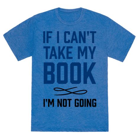 If I Can't Take My Book T-Shirts | LookHUMAN | Book tshirts, Book clothes, Book tee