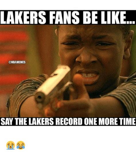 Lebron is always a popular meme subject. LAKERS FANS BE LIKE SAY THE LAKERS RECORD ONE MORE TIME ...