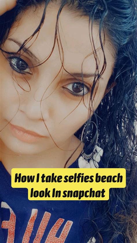 How I Take Selfies Beach Look In Snapchat An Immersive Guide By Highb💋rnnabīlă