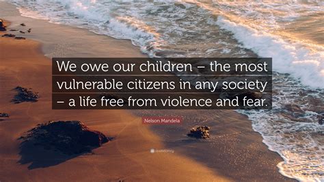 Nelson Mandela Quote We Owe Our Children The Most