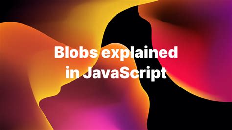Understanding Blobs In Javascript Accreditly