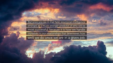 Daniel Goleman Quote But Once You Are In That Field Emotional