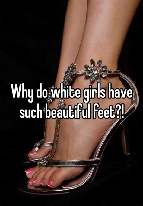 Why Do White Girls Have Such Beautiful Feet