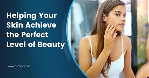 Helping Your Skin Achieve The Perfect Level Of Beauty Osmav Beauty