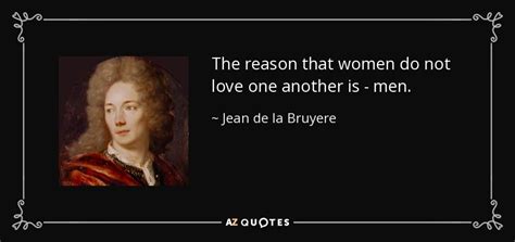 Jean De La Bruyere Quote The Reason That Women Do Not Love One Another