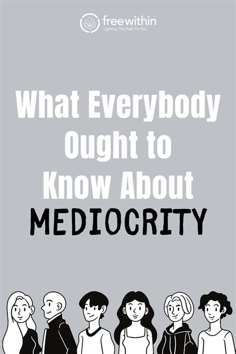 What Everybody Ought To Know About Mediocrity Freewithinme