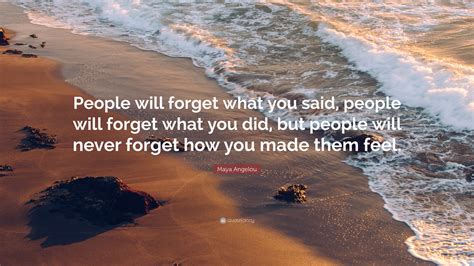 maya angelou quote “people will forget what you said people will forget what you did but