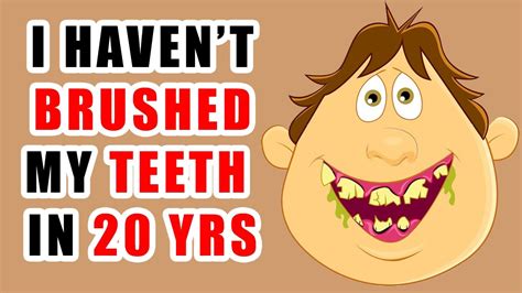 I Havent Brushed My Teeth In 20 Years Youtube