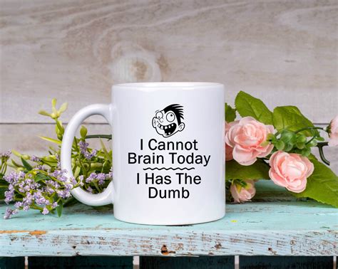 I Cannot Brain Today I Has The Dumb Mug Funny Sarcastic Quote Etsy