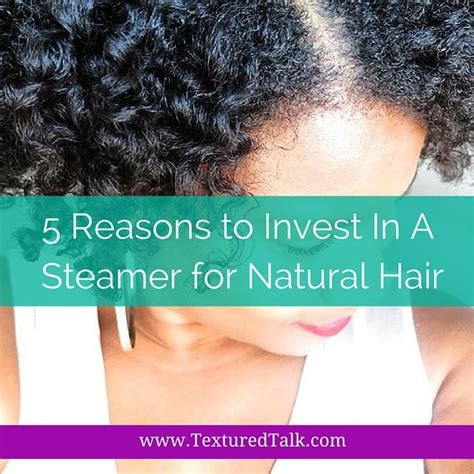 5 Reasons To Invest In A Hair Steamer Today Natural Hair Benefits