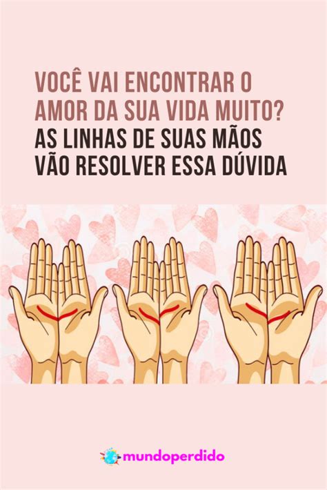 Você vai encontrar o amor da sua vida muito As linhas de suas mãos vão