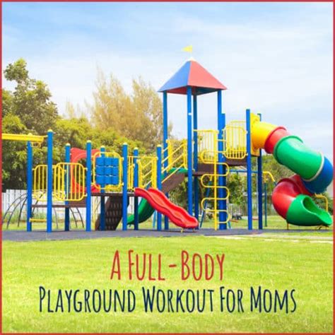 a full body playground workout for moms get healthy u