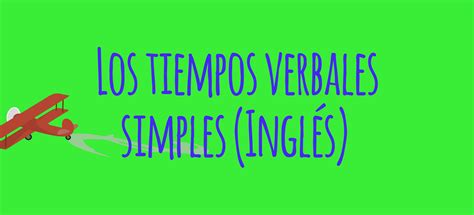 Los tiempos verbales simples en inglés El Blog de Idiomas