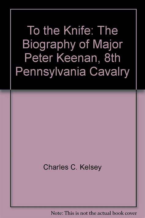 To The Knife The Biography Of Major Peter Keenan 8th Pennsylvania