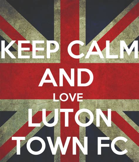 Keep Calm And Love Luton Town Fc Poster Hattershoare Keep Calm O Matic