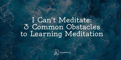 I Cant Meditate Overcoming 3 Common Obstacles To Meditation