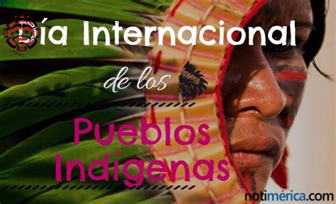 9 De Agosto Día Internacional De Los Pueblos Indígenas ¿por Qué Se Escogió Esta Fecha