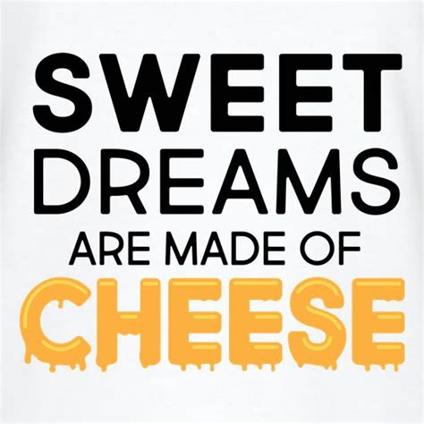 Sweet Dreams Are Made Of Cheese T Shirt By Chargrilled