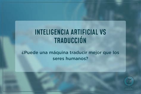 Puede Una Inteligencia Artificial Traducir Mejor Que Los Humanos Zesauro Traducciones