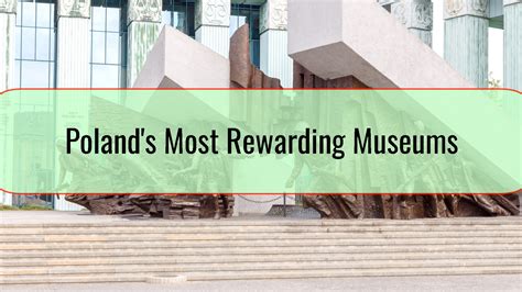 Polands Most Rewarding Museums Xcellent Trip