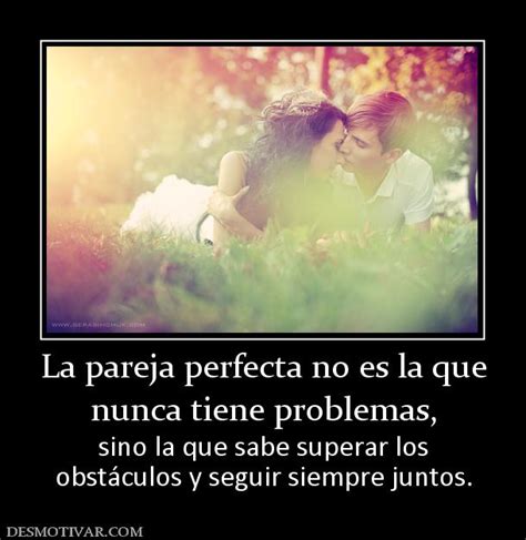 Desmotivaciones La Pareja Perfecta No Es La Que Nunca Tiene Problemas