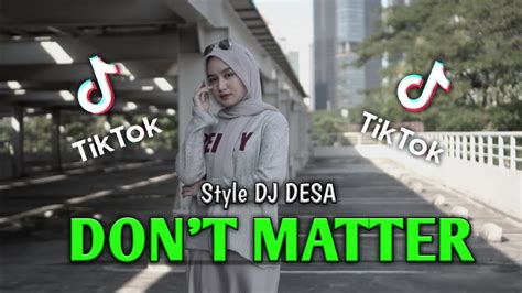 Dj Dont Matter Viral Tik Tok 2021 Style Dj Desa Remix Youtube