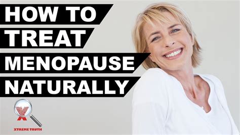 how to treat menopause naturally xtreme truth treat menopause naturally and be happy youtube