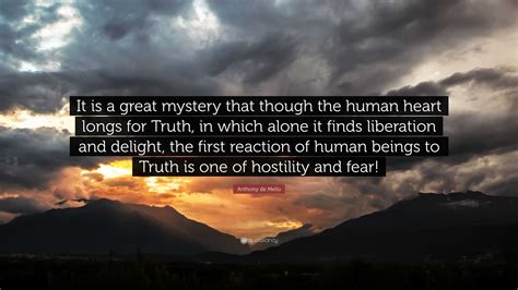 Anthony De Mello Quote It Is A Great Mystery That Though The Human