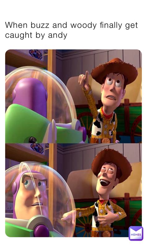 When Buzz And Woody Finally Get Caught By Andy Jayze23 Memes