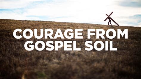 Godly Courage Rises From Gospel Soil Jacob Abshire