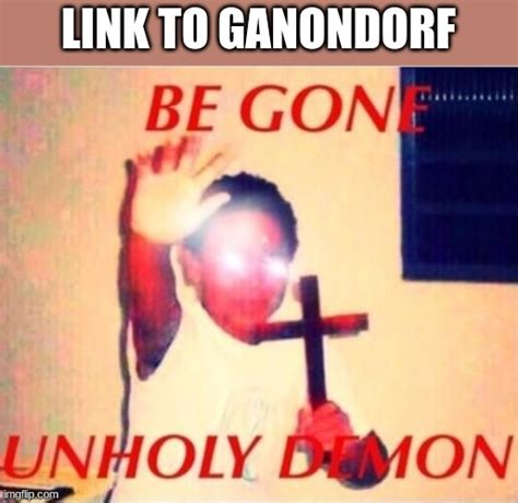 Be Gone Unholy Demon Imgflip