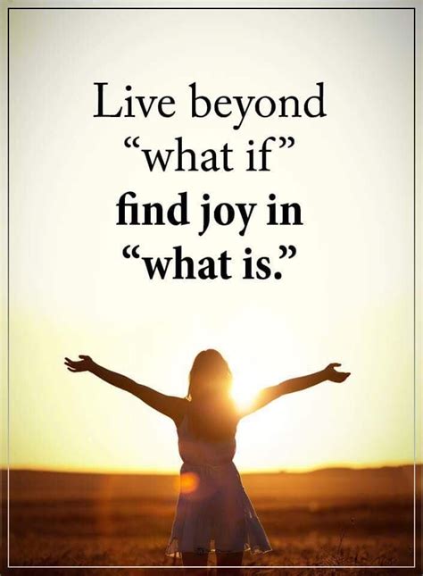 Live Beyond What If Find Joy In What Is Powerofpositivity