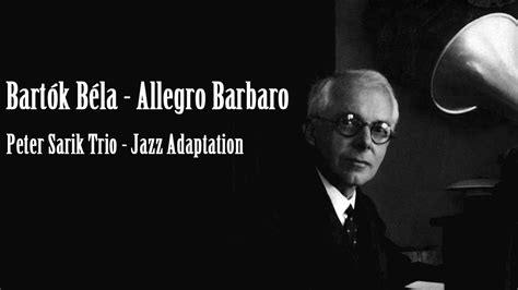 Той е един от основателите на етномузикологията. Bartók Béla: Allegro barbaro - Jazz adaptation by Peter Sarik Trio - YouTube